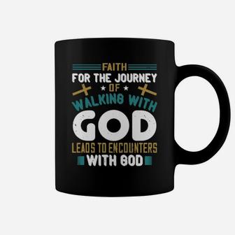Faith For The Journey Of Walking With God Leads To Encounters With God Coffee Mug - Monsterry