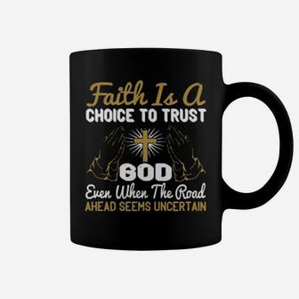 Faith Is A Choice To Trust God Even When The Road Ahead Seems Uncertain Coffee Mug - Monsterry CA