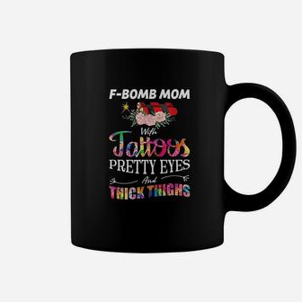 Fbomb Mom With Tattoos Pretty Eyes And Thick Thighs Gift Coffee Mug | Crazezy AU