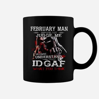 February Man Before You Judge Me Please Understand That Idgaf What You Think Coffee Mug - Monsterry DE