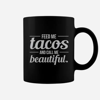 Feed Me Tacos Call Me Beautiful Coffee Mug | Crazezy AU