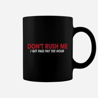Feelin Good Dont Rush Me I Get Paid By The Hour Sarcasm Coffee Mug | Crazezy AU