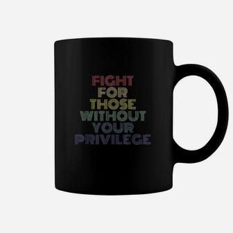 Fight For Those Without Your Privilege Coffee Mug | Crazezy