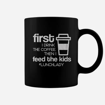 First I Drink Coffee Then I Feed The Kids Funny Lunch Lady School Coffee Mug | Crazezy