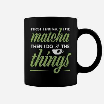 First I Drink The Matcha Tea Lover Gift Matcha Green Tea Coffee Mug | Crazezy CA