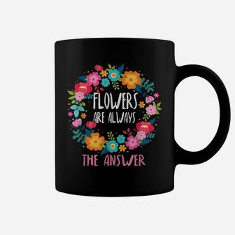 Flowers Are Always The Answer Lovers Floral Designer Florist Coffee Mug | Crazezy AU