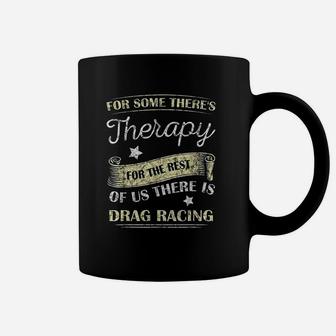 For Some There's Therapy For The Rest Drag Racing Coffee Mug | Crazezy