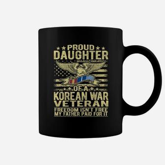 Freedom Isn't Free - Proud Daughter Of A Korean War Veteran Coffee Mug | Crazezy