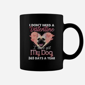French Bulldog I Dont Need A Valentine I Have Got My Dog 365 Days A Year Coffee Mug - Monsterry