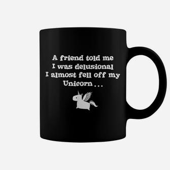 Friend Told Me I Was Delusional I Almost Fell Off My Unicorn Coffee Mug | Crazezy AU
