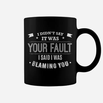 Funny Attitude Shirt I Didn't Say It Was Your Fault Coffee Mug | Crazezy UK