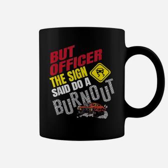 Funny But Officer The Sign Said Do A Burnout Car Racing Coffee Mug - Monsterry DE