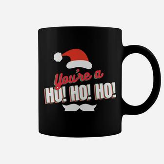 Funny Christmas Holiday Gag Gift Santa You're A Ho Ho Ho Coffee Mug | Crazezy