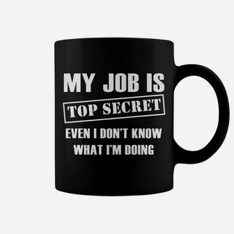 Funny Gift - My Job Is Top Secret Even I Don't Know Coffee Mug | Crazezy DE