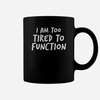 Funny I Am Too Tired To Function Gift Coffee Mug - Thegiftio UK