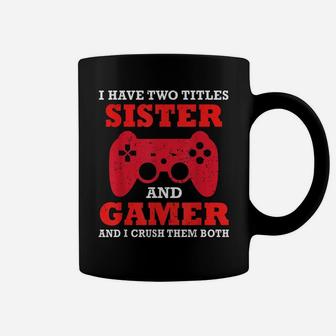 Funny I Have Two Titles Sister And Gamer Video Game Top Coffee Mug | Crazezy