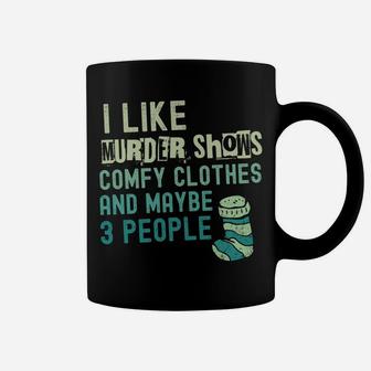 Funny I Like Murder Shows Comfy Clothes And Maybe 3 People Coffee Mug | Crazezy CA