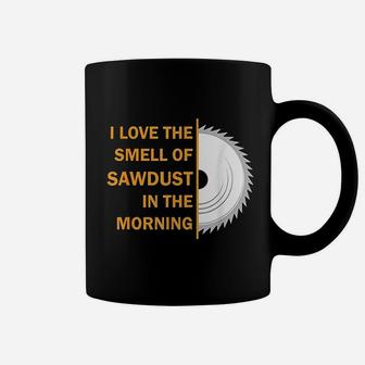 Funny I Love The Smell Of Sawdust In The Morning Coffee Mug | Crazezy CA
