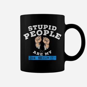 Funny Law Enforcement Stupid People Are My Job Security Tee Coffee Mug | Crazezy CA