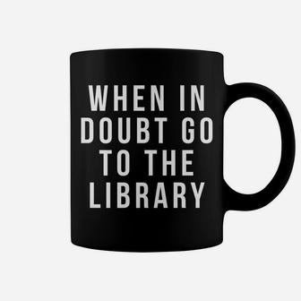 Funny Librarian Apparel - When In Doubt Go To The Library Coffee Mug | Crazezy CA