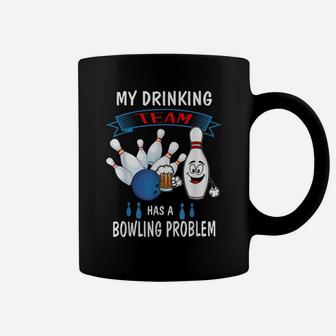 Funny My Drinking Team Has A Bowling Problem Bowler Drinker Coffee Mug | Crazezy