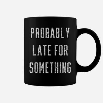 Funny Probably Late For Something Gift Coffee Mug | Crazezy AU
