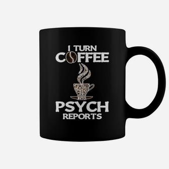 Funny Psychologist I Turn Coffee Into Psych Reports Coffee Mug - Monsterry AU