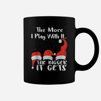 Funny Santa Hat The More I Play With It, The Bigger It Gets Coffee Mug | Crazezy AU