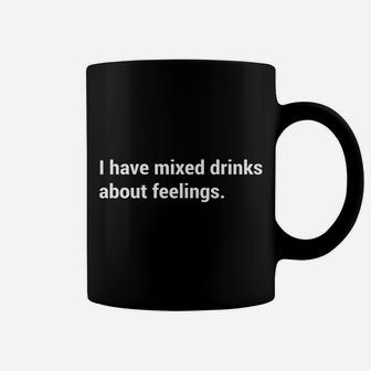 Funny Saying - I Have Mixed Drinks About Feelings - Quote Coffee Mug | Crazezy