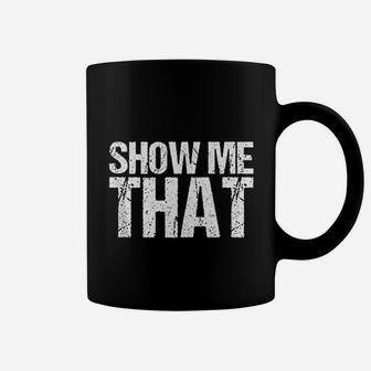 Funny Show Me That Coffee Mug | Crazezy CA