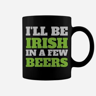 Funny St Patricks Day I Will Be Irish In A Few Beers Coffee Mug - Monsterry