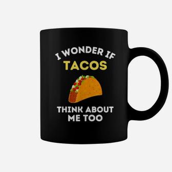 Funny Taco I Wonder If Tacos Think About Me Too Cute Coffee Mug - Monsterry AU