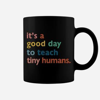 Funny Teachers It's A Good Day To Teach Tiny Humans Design Sweatshirt Coffee Mug | Crazezy CA