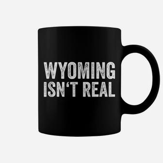 Funny Wyoming Shirt - Wyoming Isn't Real Fun Wy Coffee Mug | Crazezy