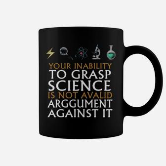 Funny Your Inability To Grasp Science Is Not A Valid Argument Against It Coffee Mug - Monsterry