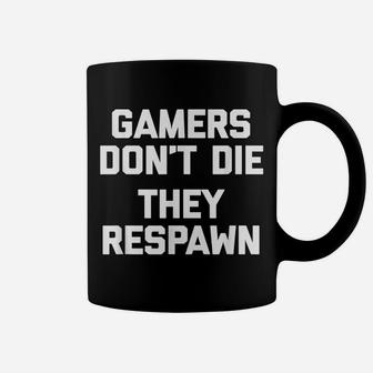 Gamers Don't Die, They Respawn Funny Saying Gamer Coffee Mug | Crazezy