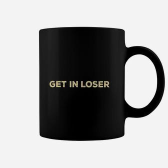 Get In Loser Coffee Mug | Crazezy