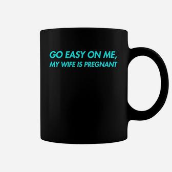 Go Easy On Me My Wife Is New Dad To Come Be Nice Coffee Mug | Crazezy DE