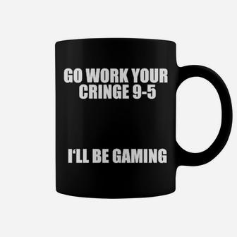Go Work Your Cringe 9 5 I'll Be Gaming Coffee Mug - Monsterry