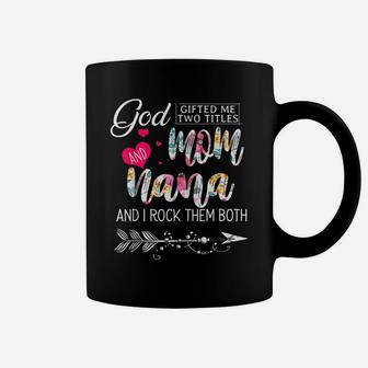God Gifted Me Two Titles Mom And Nana Flower Mother's Day Coffee Mug | Crazezy CA