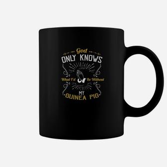God Only Knows What Id Be Without My Guinea Pig Coffee Mug - Thegiftio UK