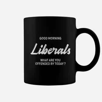 Good Morning Liberals What Are You Offended By Today Coffee Mug | Crazezy UK