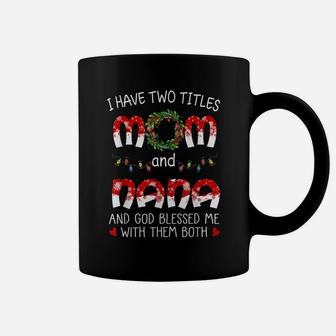 Grandma Tee- I Have Two Titles Mom And Nana Christmas Coffee Mug | Crazezy