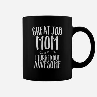 Great Job Mom I Turned Out Awesome Matching Mothers Shirt Coffee Mug | Crazezy CA