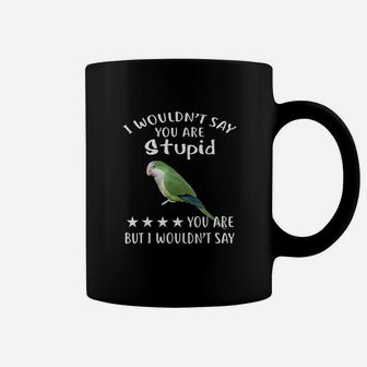 Green Quaker I Wouldnt Say Quaker Parrot Bird Coffee Mug | Crazezy CA