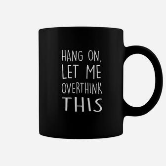 Hang On Let Me Overthink This Coffee Mug | Crazezy CA