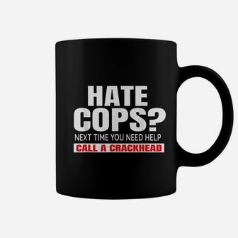Hate Cops Next Time You Need Help Call A Crackhead Coffee Mug | Crazezy DE