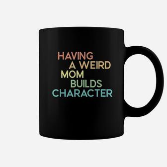 Having A Weird Mom Builds Character Coffee Mug | Crazezy UK