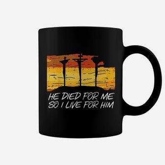 He Died For Me I Live For Him Coffee Mug | Crazezy CA