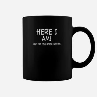 Here I Am What Are Your Other 2 Wishes Funny Sayings Coffee Mug | Crazezy CA